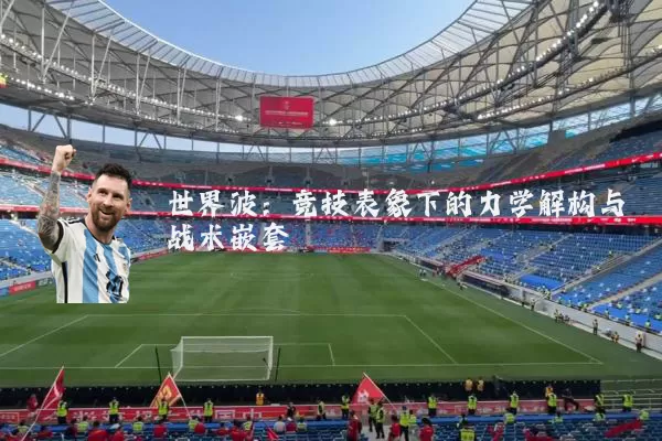 世界波：竞技表象下的力学解构与战术嵌套