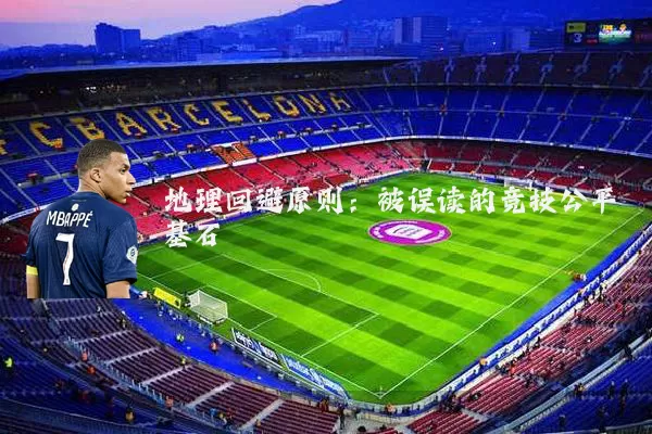 地理回避原则：被误读的竞技公平基石